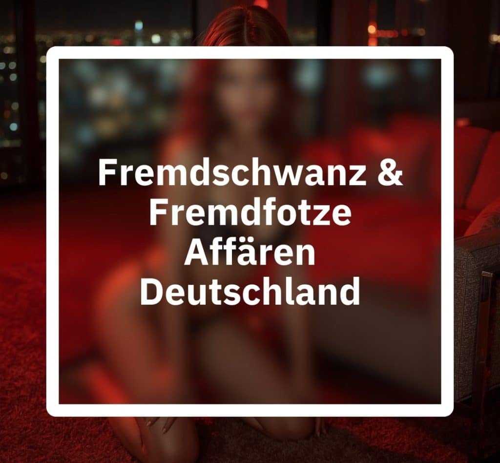 Fremdschwanz & Fremdfotze - Eine geile Gruppe für geheime Affären und Seitensprünge in Deutschland