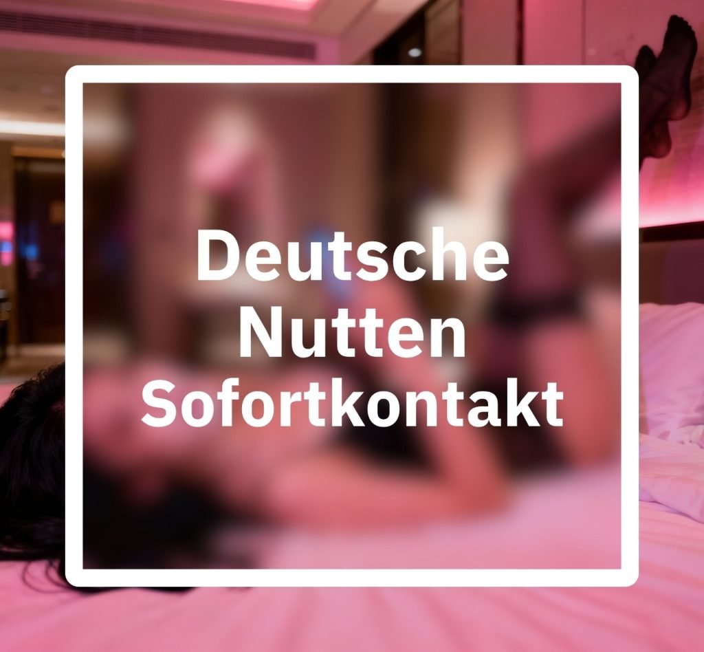 Deutsche Nutten Sofortkontakt
